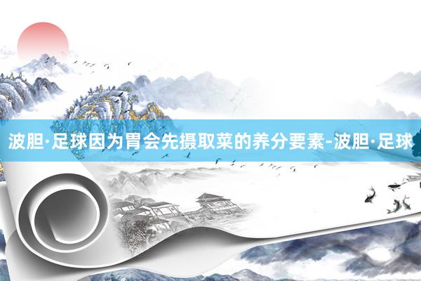 波胆·足球因为胃会先摄取菜的养分要素-波胆·足球