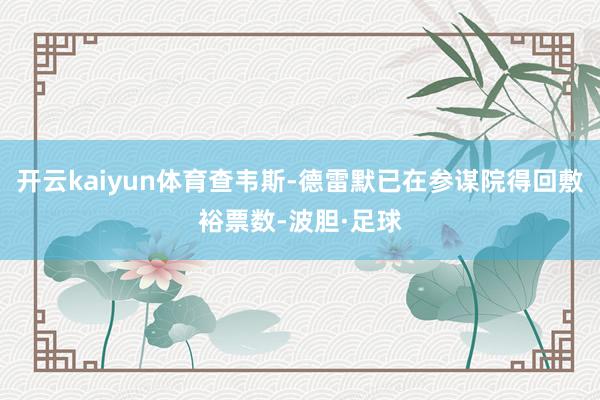 开云kaiyun体育查韦斯-德雷默已在参谋院得回敷裕票数-波胆·足球
