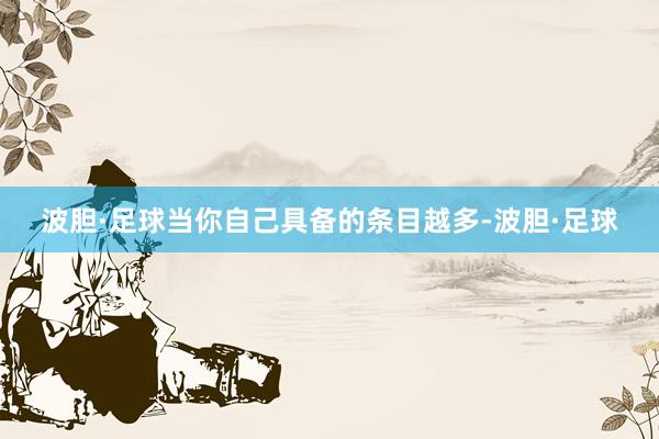 波胆·足球当你自己具备的条目越多-波胆·足球