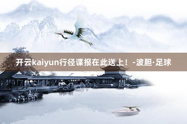 开云kaiyun行径谍报在此送上！-波胆·足球