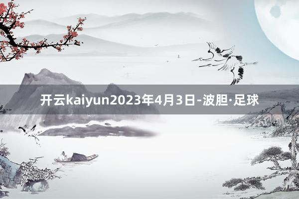 开云kaiyun　　2023年4月3日-波胆·足球