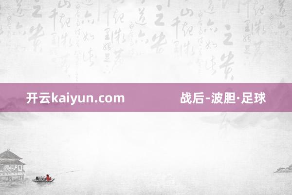 开云kaiyun.com                战后-波胆·足球