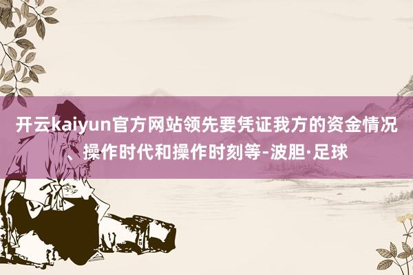 开云kaiyun官方网站领先要凭证我方的资金情况、操作时代和操作时刻等-波胆·足球