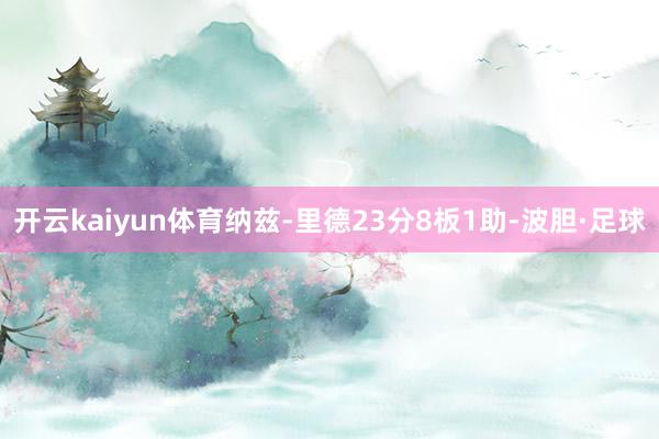 开云kaiyun体育纳兹-里德23分8板1助-波胆·足球