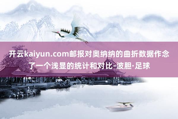 开云kaiyun.com邮报对奥纳纳的曲折数据作念了一个浅显的统计和对比-波胆·足球
