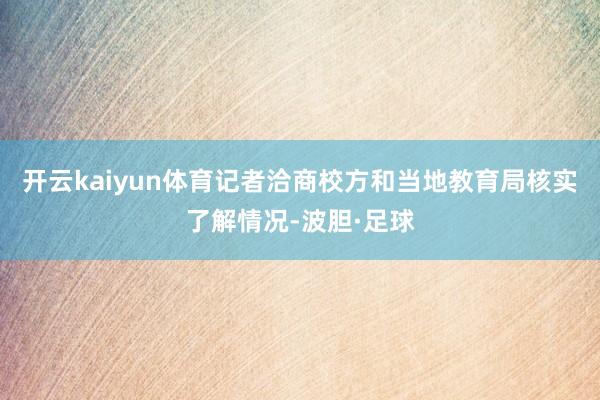 开云kaiyun体育记者洽商校方和当地教育局核实了解情况-波胆·足球