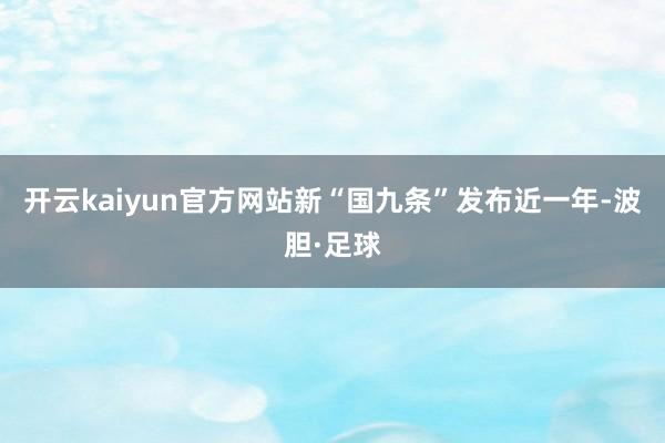 开云kaiyun官方网站新“国九条”发布近一年-波胆·足球