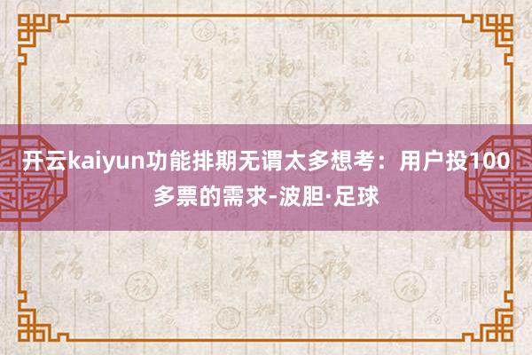 开云kaiyun功能排期无谓太多想考：用户投100多票的需求-波胆·足球