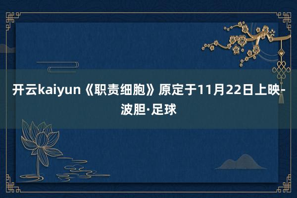 开云kaiyun《职责细胞》原定于11月22日上映-波胆·足球
