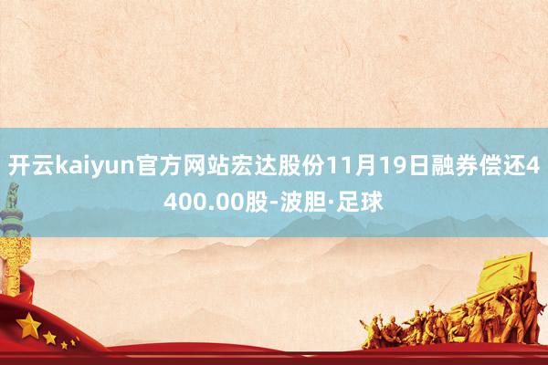 开云kaiyun官方网站宏达股份11月19日融券偿还4400.00股-波胆·足球