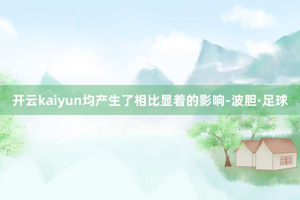 开云kaiyun均产生了相比显着的影响-波胆·足球