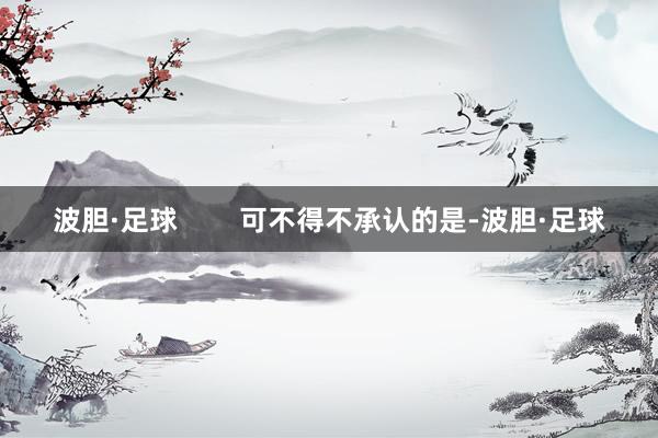 波胆·足球        可不得不承认的是-波胆·足球